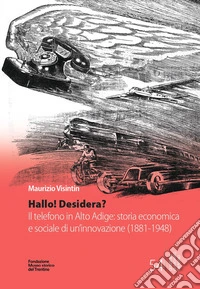 Hallo! Desidera? Il telefono in Alto Adige: storia economica e sociale di un'innovazione (1881-1948) libro