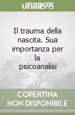 Il trauma della nascita. Sua importanza per la psicoanalisi libro