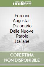 Forconi Augusta - Dizionario Delle Nuove Parole Italiane libro