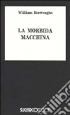 La morbida macchina libro