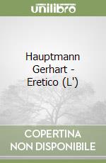 Hauptmann Gerhart - Eretico (L') libro