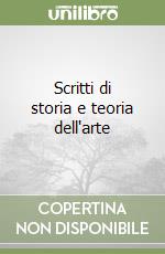 Scritti di storia e teoria dell'arte libro