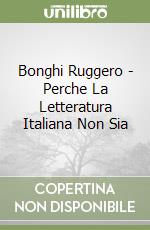 Bonghi Ruggero - Perche La Letteratura Italiana Non Sia libro