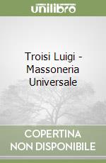 Troisi Luigi - Massoneria Universale libro