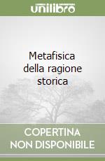 Metafisica della ragione storica libro