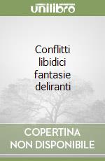 Conflitti libidici fantasie deliranti libro