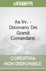 Aa.Vv. - Dizionario Dei Grandi Comandanti libro