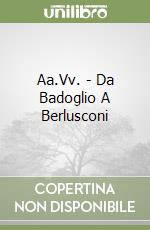 Aa.Vv. - Da Badoglio A Berlusconi libro