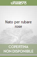 Nato per rubare rose libro