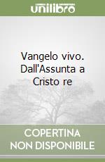 Vangelo vivo. Dall'Assunta a Cristo re libro