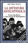 La dittatura anticattolica. Il caso don Bosco e l'altra faccia del Risorgimento libro