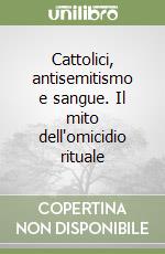 Cattolici, antisemitismo e sangue. Il mito dell'omicidio rituale libro