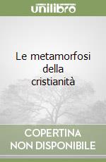 Le metamorfosi della cristianità libro