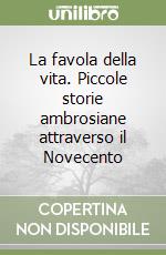 La favola della vita. Piccole storie ambrosiane attraverso il Novecento libro