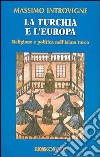 La Turchia e l'Europa. Religione e politica nell'Islam turco libro