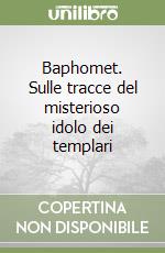 Baphomet. Sulle tracce del misterioso idolo dei templari libro