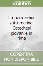 La parrocchia sottomarina. Catechesi giovanile in rima libro