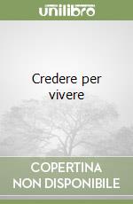 Credere per vivere libro