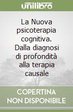 La Nuova psicoterapia cognitiva. Dalla diagnosi di profondità alla terapia causale