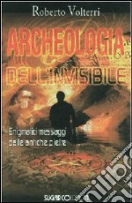 Archeologia dell'invisibile. Enigmatici messaggi dalle antiche pietre libro