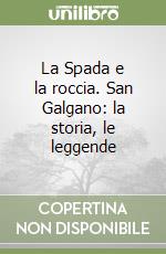 La Spada e la roccia. San Galgano: la storia, le leggende libro