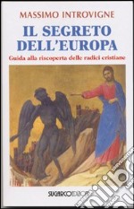 Il segreto dell'Europa. Guida alla riscoperta delle radici cristiane libro