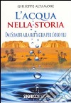 L'acqua nella storia. Dai Sumeri alla battaglia per l'oro blu libro