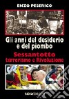 Gli anni del desiderio e del piombo. Sessantotto, terrorismo e rivoluzione libro