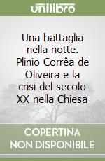 Una battaglia nella notte. Plinio Corrêa de Oliveira e la crisi del secolo XX nella Chiesa libro