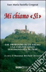 Mi chiamo «Si». Dal profondo di un eremo una coinvolgente testimonianza di fede libro