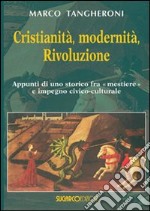 Cristianità, modernità, rivoluzione. appunti di uno storico fra mestiere e impegno civico-culturale libro