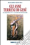 Gli anni terreni di Gesù. La sorprendente cronologia nascosta nelle Scritture libro