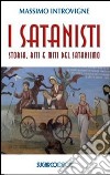 I Satanisti. Storia, riti e miti del satanismo libro