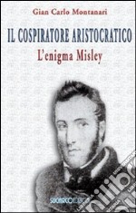 Il Cospiratore aristocratico. L'enigma Misley libro