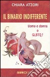 Il Binario indifferente. Uomo e donna o GLBTQ? libro