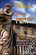 Tu sei Pietro. Benedetto XVI contro la dittatura libro