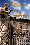 Tu sei Pietro. Benedetto XVI contro la dittatura libro