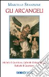 Gli arcangeli. Michele il Guerriero, Gabriele il Messaggero, Raffaele il Guaritore libro