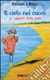 Il cielo nel cuore. Le ragioni della fede libro di Brizzi Pasquale