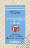 La rivoluzione conservatrice in Italia dalla nascita dell'ideologia italiana alla fine del berlusconismo libro
