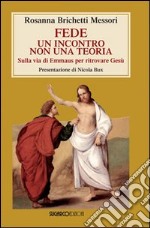 Fede: un incontro non una teoria. Sulla via di Emmaus per ritrovare Gesù libro