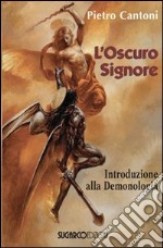 L'oscuro signore. Introduzione alla demonologia libro