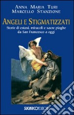 Angeli e stigmatizzati. Storie di estasi, miracoli e sacre piaghe da San Francesco a oggi libro