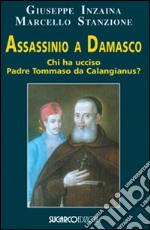 Assassinio a Damasco. Chi ha ucciso padre Tommaso da Calangianus?