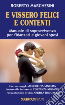 E vissero felici e contenti. Manuale di sopravvivenza per fidanzati e  giovani sposi, Roberto Marchesini