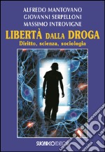 Libertà dalla droga. Diritto, scienza, sociologia libro