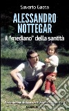 Alessandro Nottegar. Il mediano della santità libro