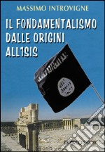 Il fondamentalismo dalle origini all'ISIS libro