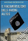 Il fondamentalismo dalle origini all'ISIS libro di Introvigne Massimo