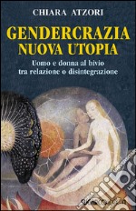 Gendercrazia, nuova utopia. Uomo e donna al bivio tra relazione o disintegrazione